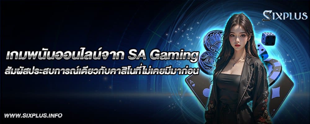 เกมพนันออนไลน์จาก SA Gaming สัมผัสประสบการณ์เดียวกับคาสิโนที่ไม่เคยมีมาก่อน