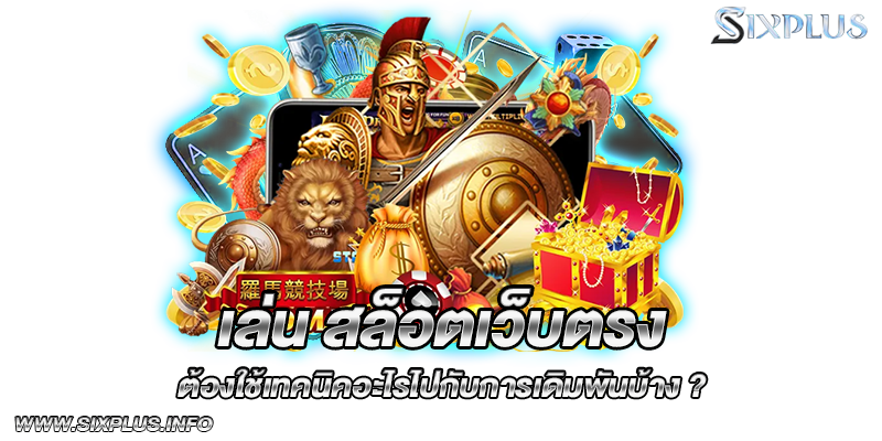 เล่น สล็อตเว็บตรง ต้องใช้เทคนิคอะไรไปกับการเดิมพันบ้าง ?