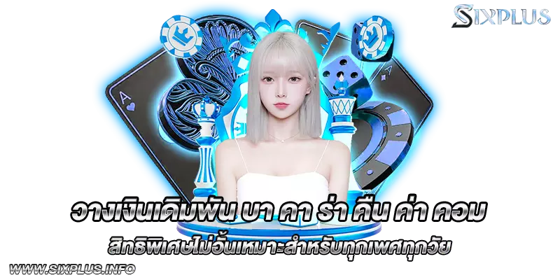 วางเงินเดิมพัน บา คา ร่า คืน ค่า คอม สิทธิพิเศษไม่อั้นเหมาะสำหรับทุกเพศทุกวัย